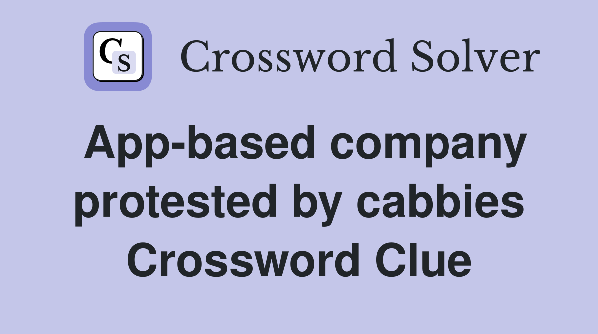 App-based company protested by cabbies Crossword Clue