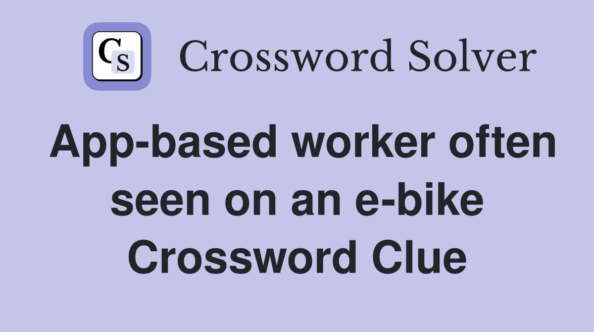 App-based worker often seen on an e-bike Crossword Clue