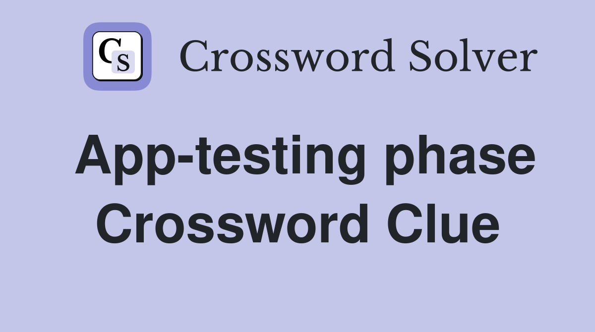 App-testing phase Crossword Clue