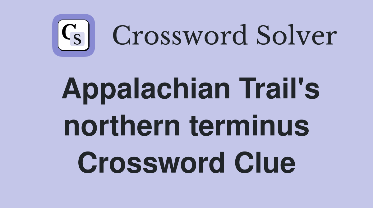 Appalachian Trail's northern terminus Crossword Clue