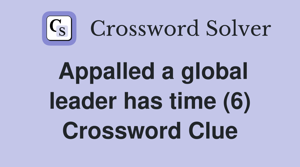 Appalled a global leader has time (6) Crossword Clue