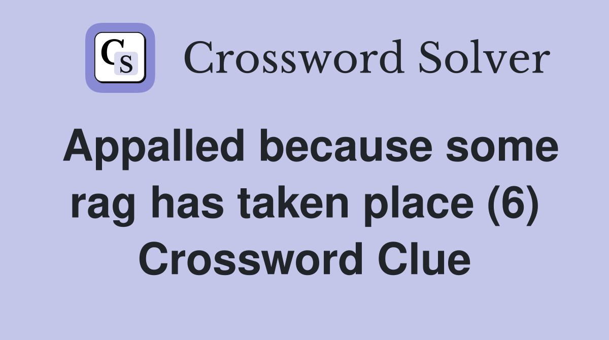 Appalled because some rag has taken place (6) Crossword Clue