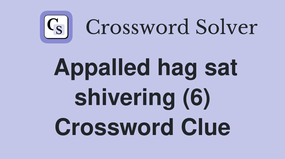 Appalled hag sat shivering (6) Crossword Clue
