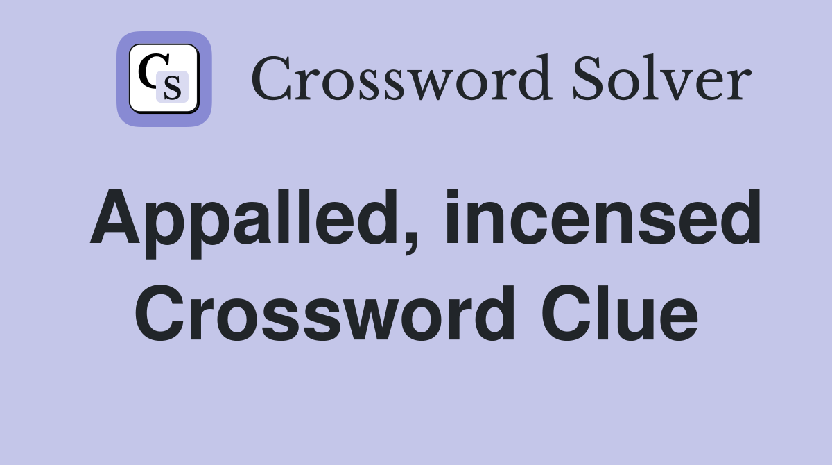 Appalled, incensed Crossword Clue