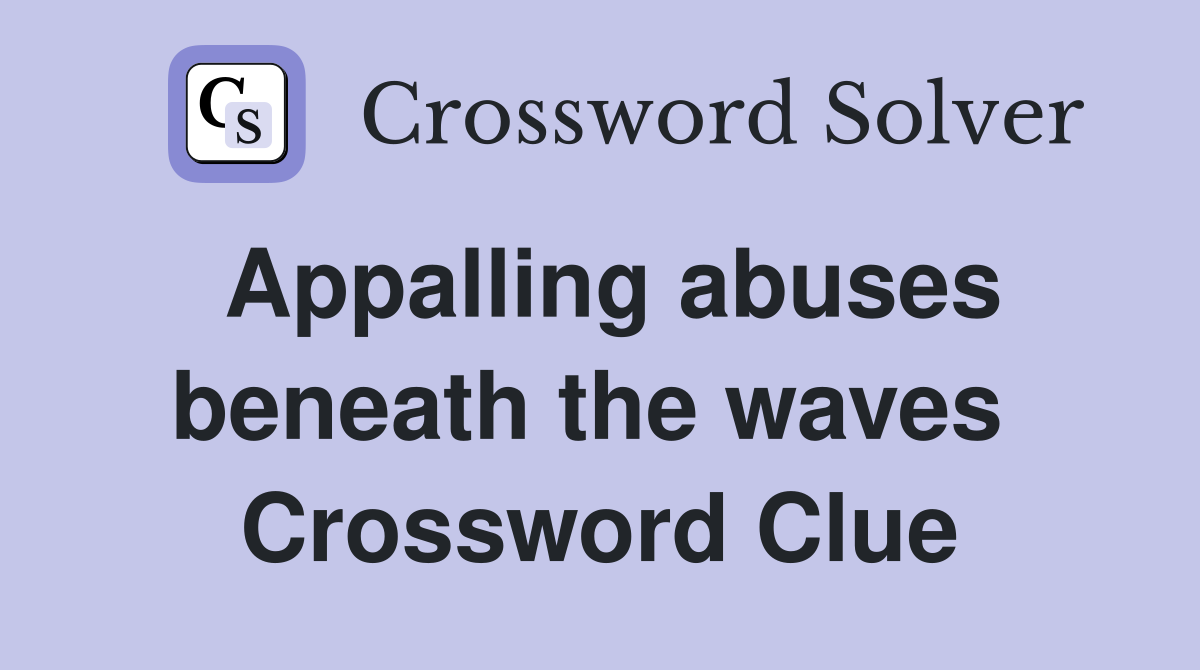Appalling abuses beneath the waves  Crossword Clue