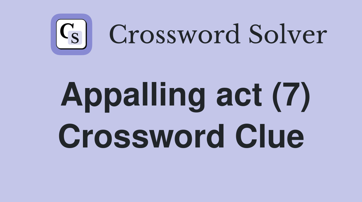 Appalling act (7) Crossword Clue