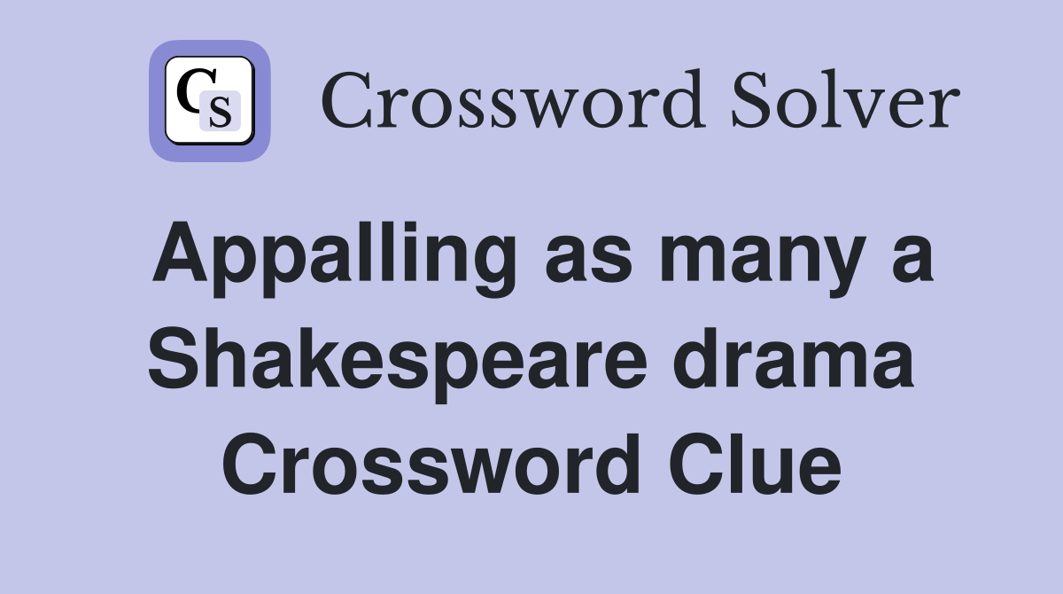 Appalling as many a Shakespeare drama Crossword Clue