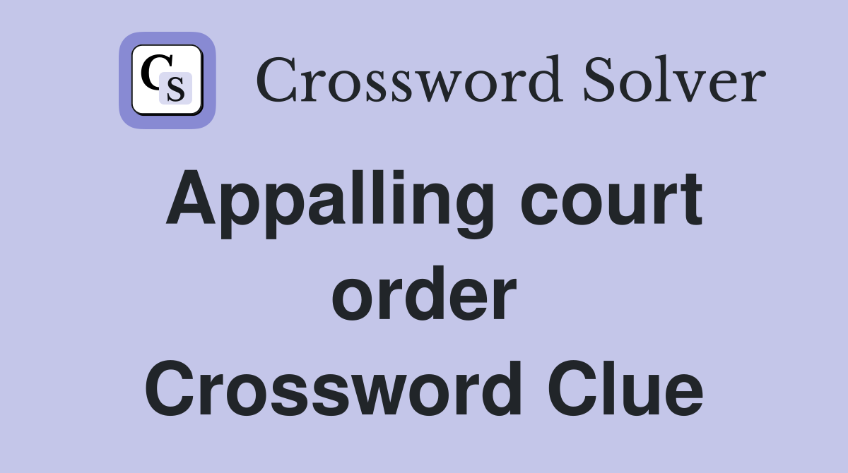Appalling court order Crossword Clue