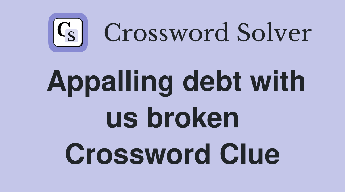 Appalling debt with us broken Crossword Clue