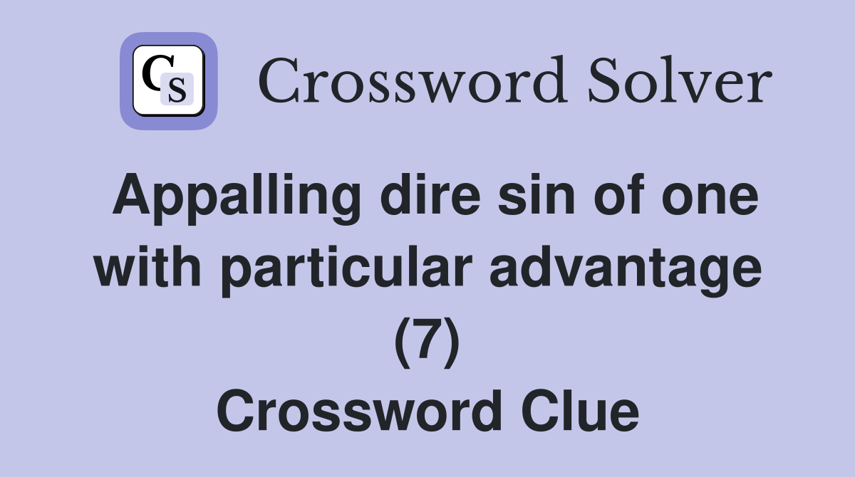 Appalling dire sin of one with particular advantage (7) Crossword Clue
