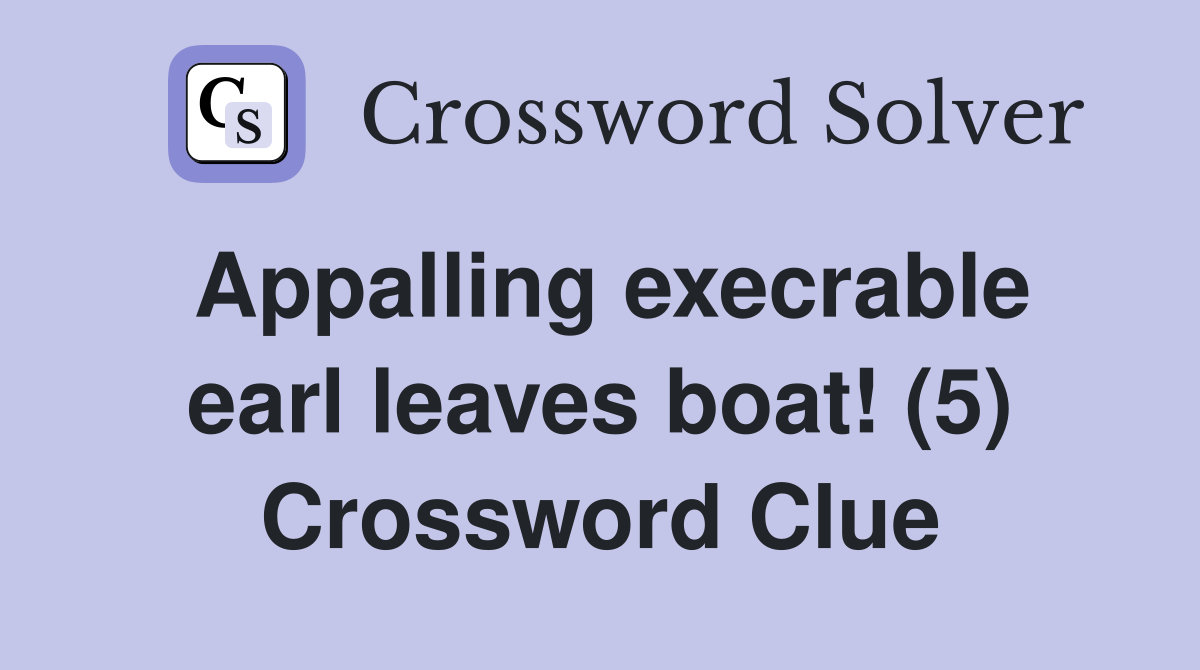 Appalling execrable earl leaves boat! (5) Crossword Clue