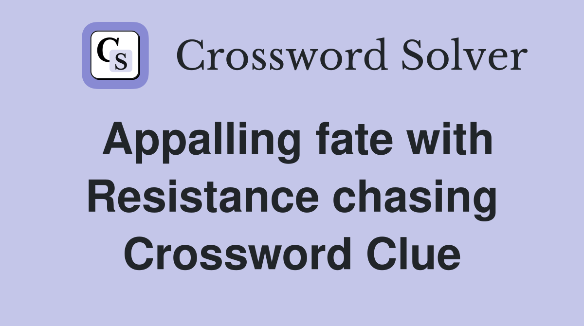 Appalling fate with Resistance chasing Crossword Clue