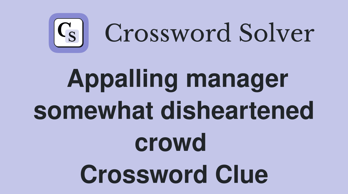 Appalling manager somewhat disheartened crowd  Crossword Clue
