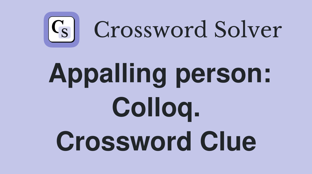 Appalling person: Colloq. Crossword Clue
