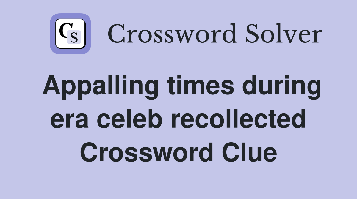 Appalling times during era celeb recollected Crossword Clue