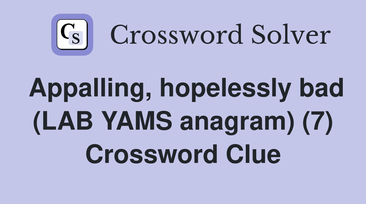 Appalling, hopelessly bad (LAB YAMS anagram) (7) Crossword Clue