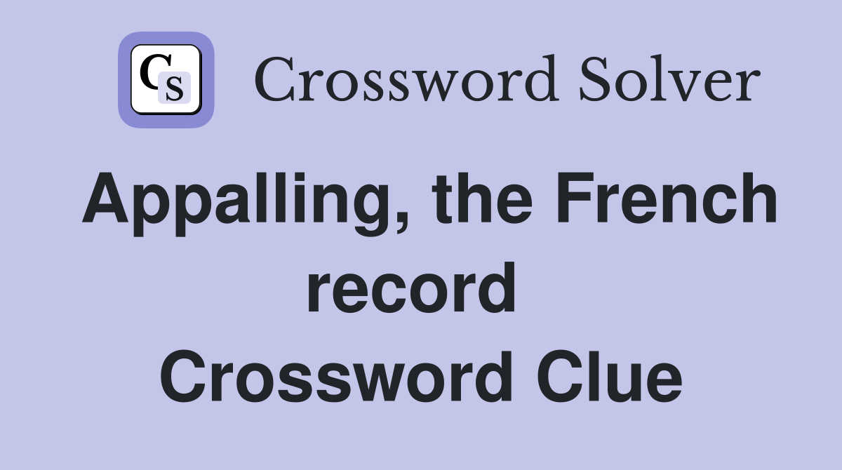 Appalling, the French record  Crossword Clue