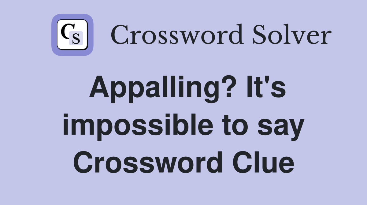 Appalling? It's impossible to say Crossword Clue