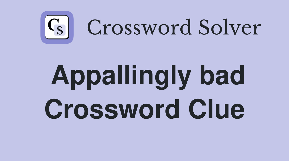 Appallingly bad Crossword Clue