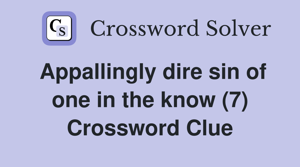 Appallingly dire sin of one in the know (7) Crossword Clue