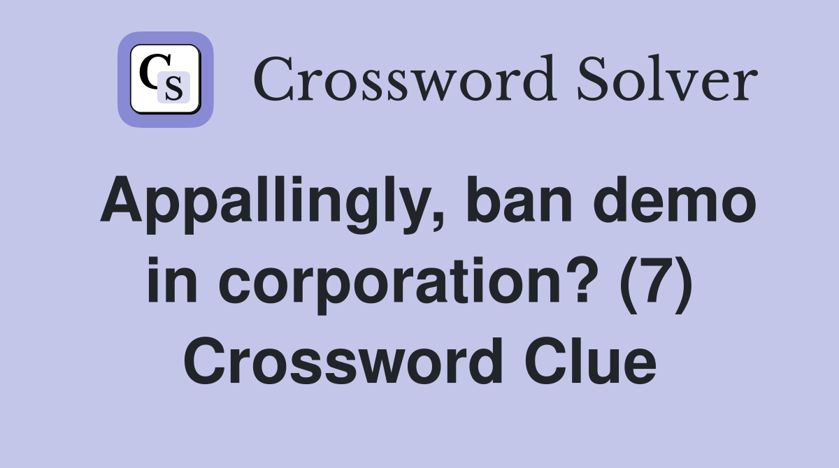 Appallingly, ban demo in corporation? (7) Crossword Clue