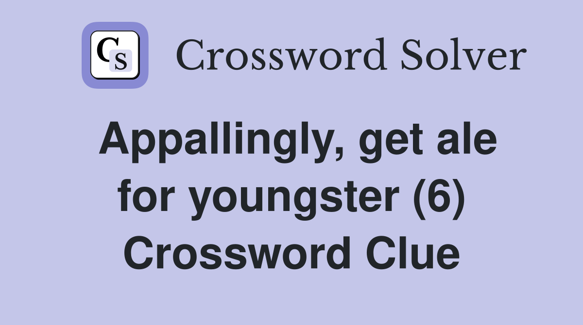 Appallingly, get ale for youngster (6) Crossword Clue