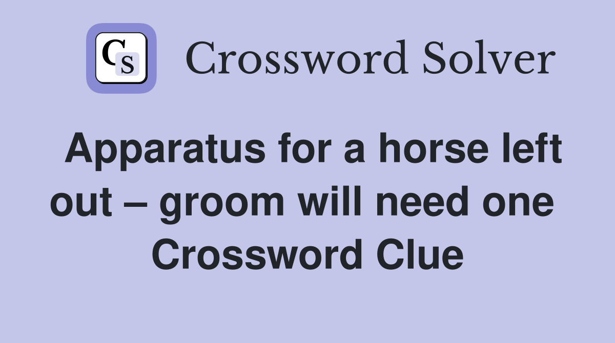 Apparatus for a horse left out – groom will need one  Crossword Clue