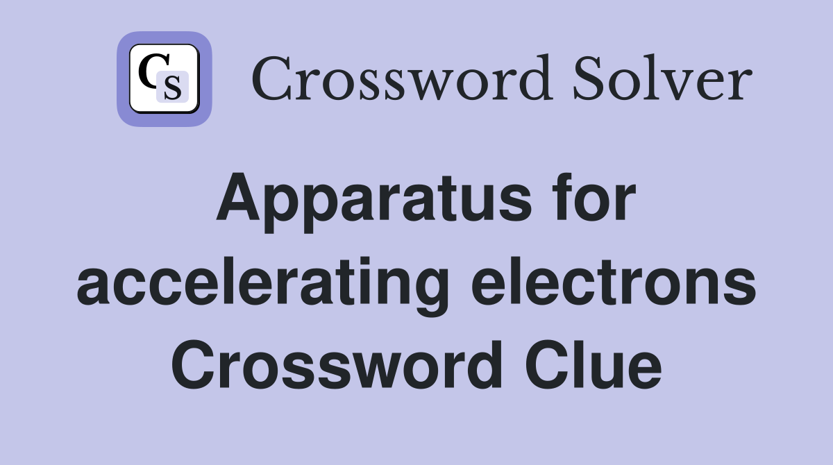 Apparatus for accelerating electrons Crossword Clue