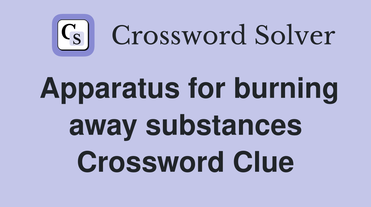 Apparatus for burning away substances Crossword Clue