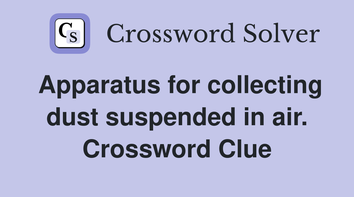 Apparatus for collecting dust suspended in air. Crossword Clue