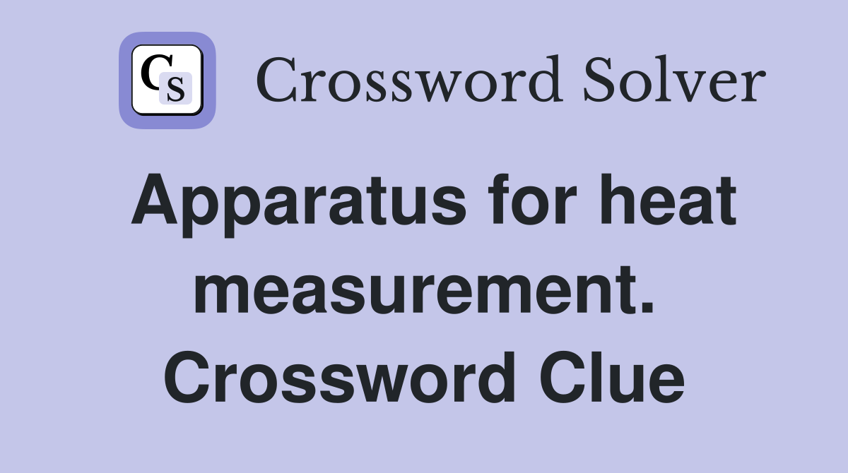 Apparatus for heat measurement. Crossword Clue