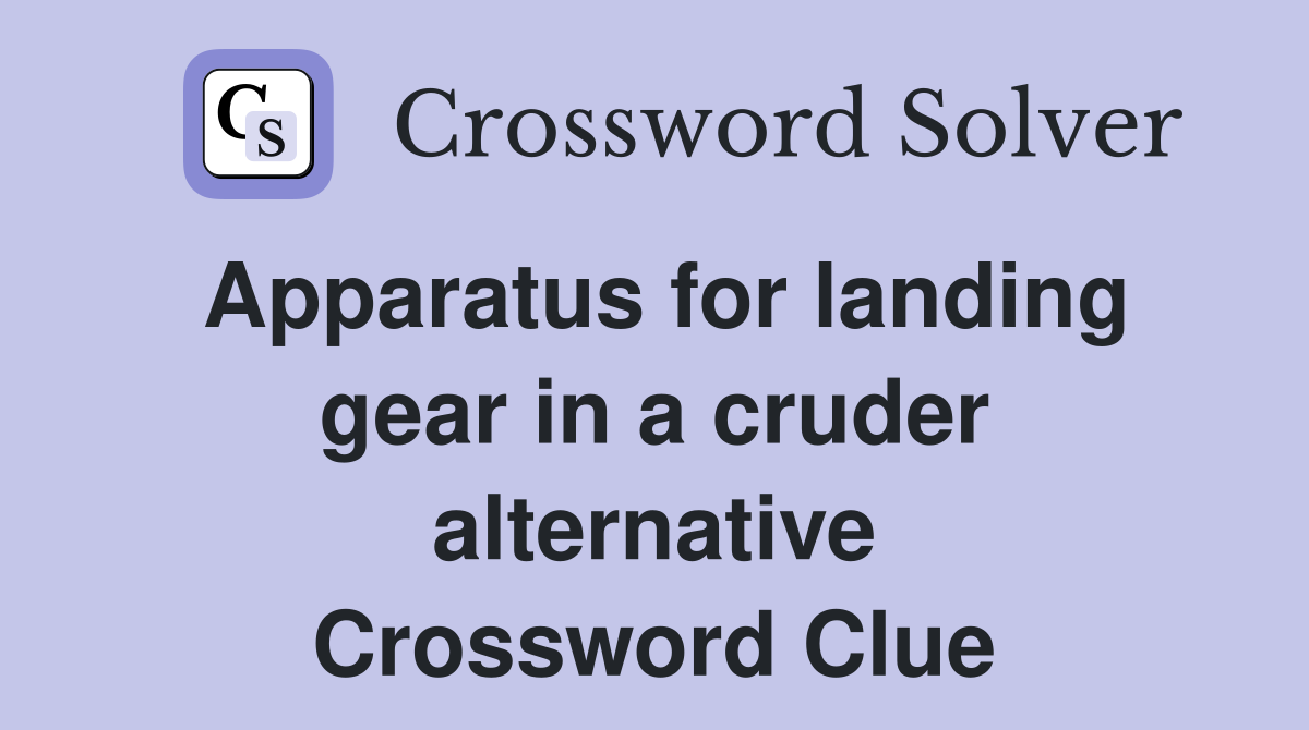 Apparatus for landing gear in a cruder alternative Crossword Clue