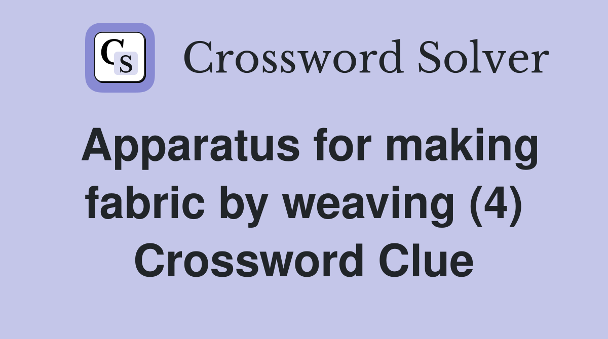 Apparatus for making fabric by weaving (4) Crossword Clue