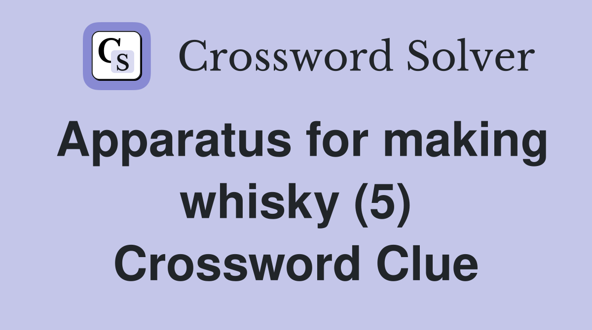 Apparatus for making whisky (5) Crossword Clue