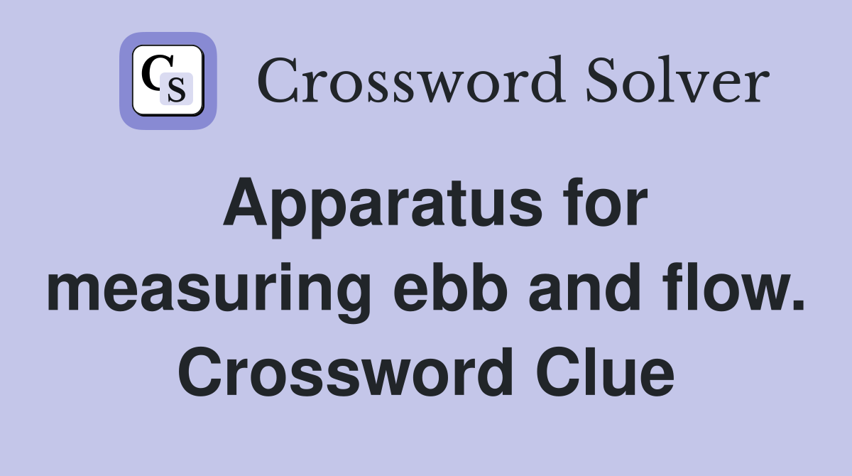 Apparatus for measuring ebb and flow. Crossword Clue