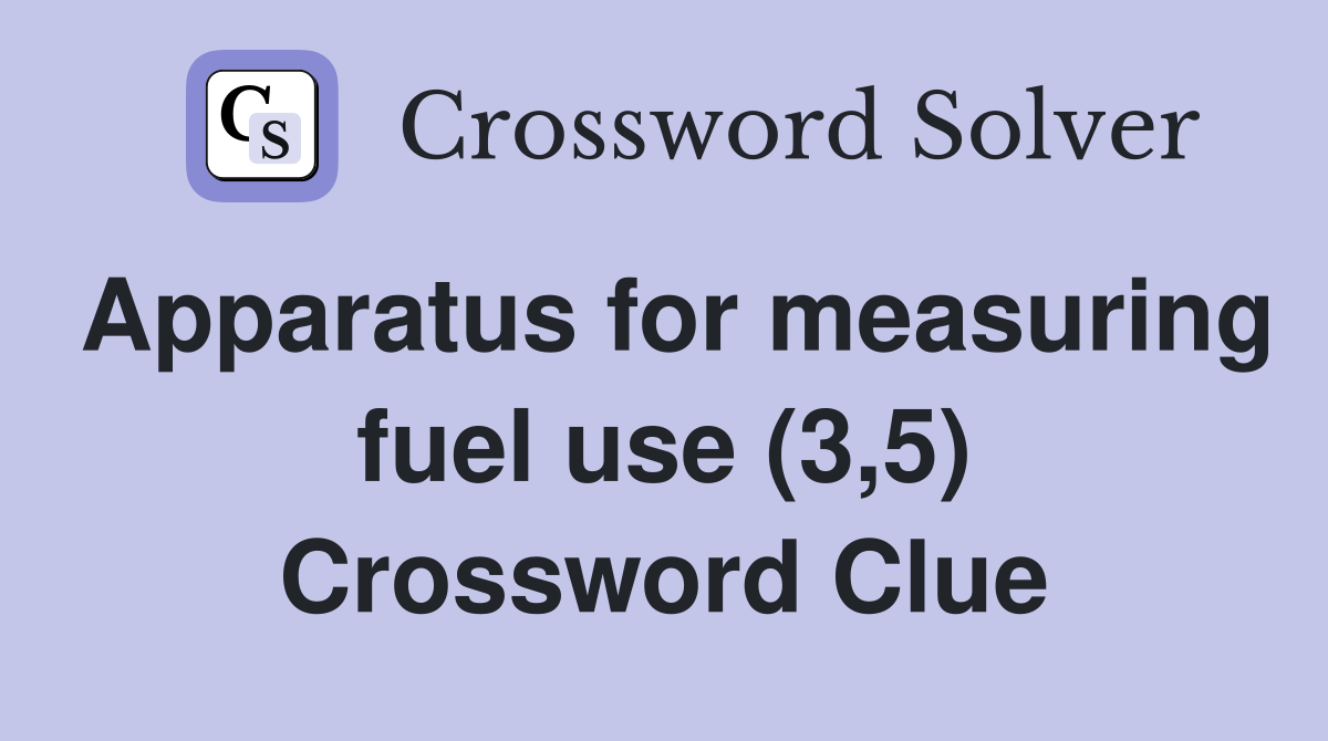 Apparatus for measuring fuel use (3,5) Crossword Clue