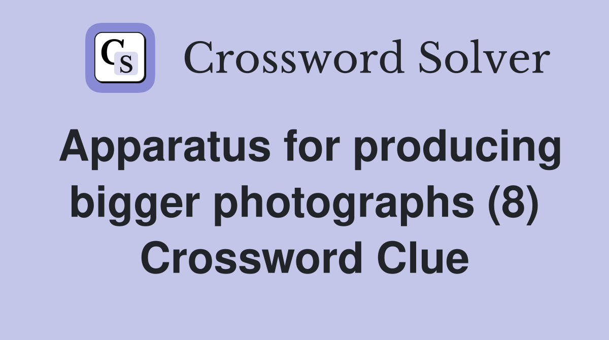 Apparatus for producing bigger photographs (8) Crossword Clue
