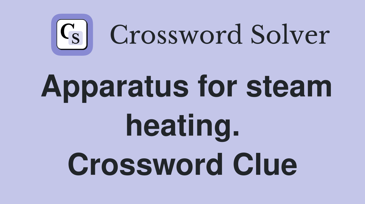 Apparatus for steam heating. Crossword Clue