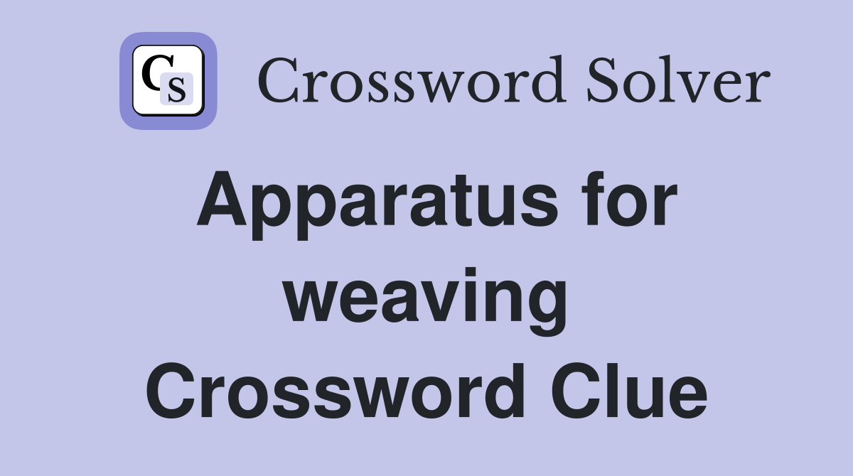 Apparatus for weaving Crossword Clue
