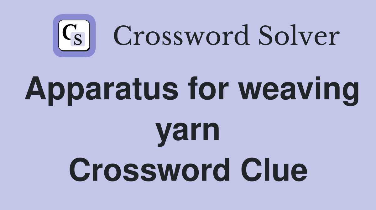 Apparatus for weaving yarn Crossword Clue