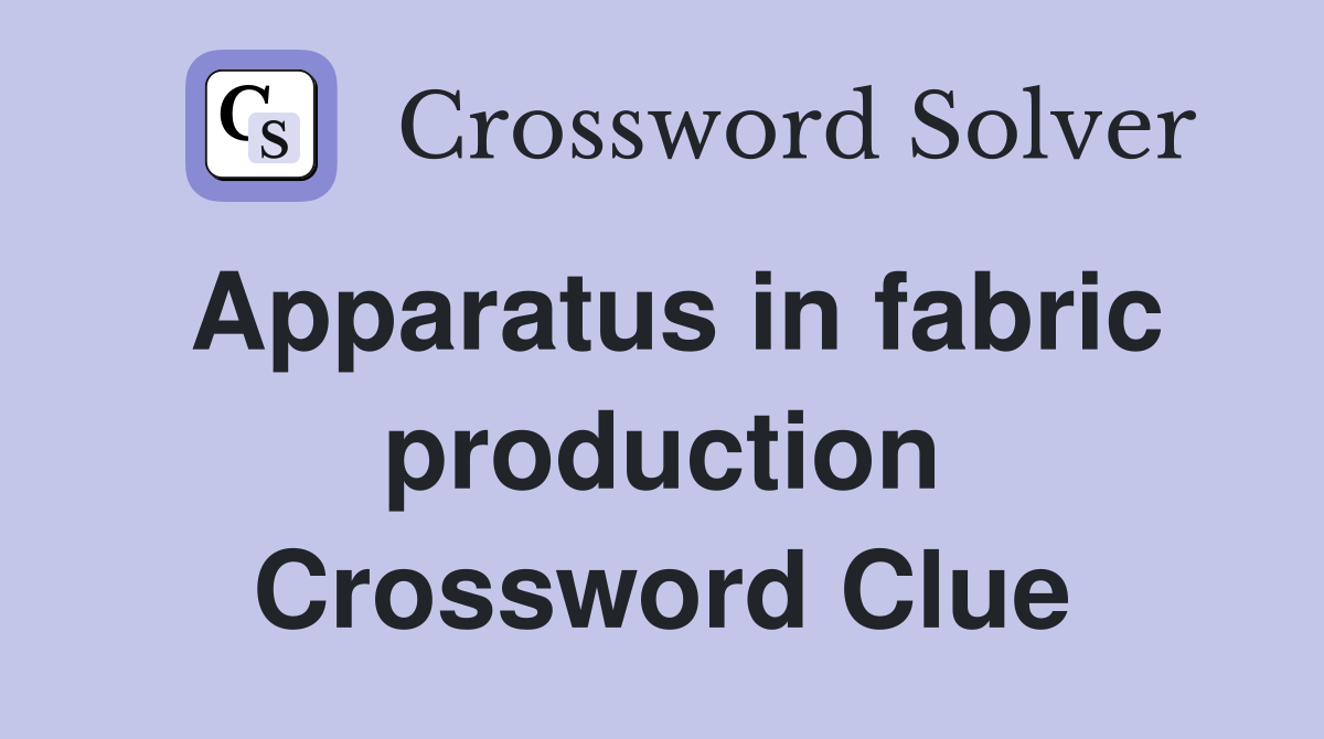 Apparatus in fabric production Crossword Clue
