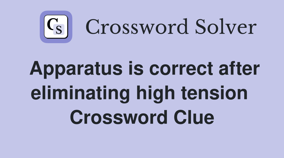 Apparatus is correct after eliminating high tension  Crossword Clue