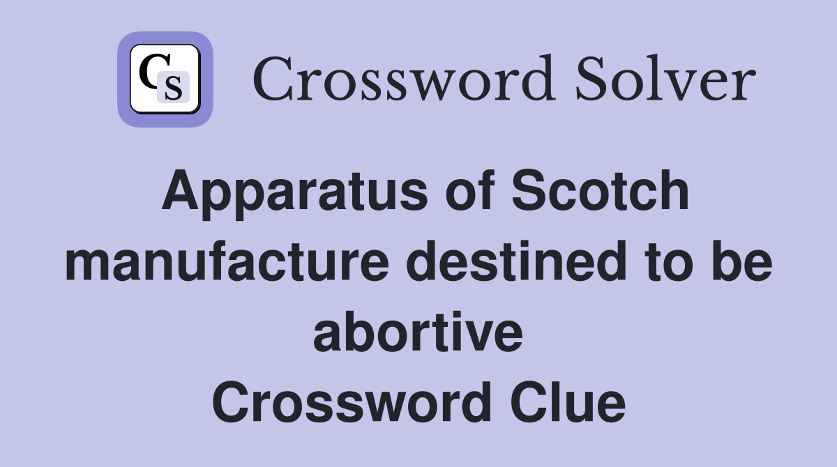 Apparatus of Scotch manufacture destined to be abortive Crossword Clue