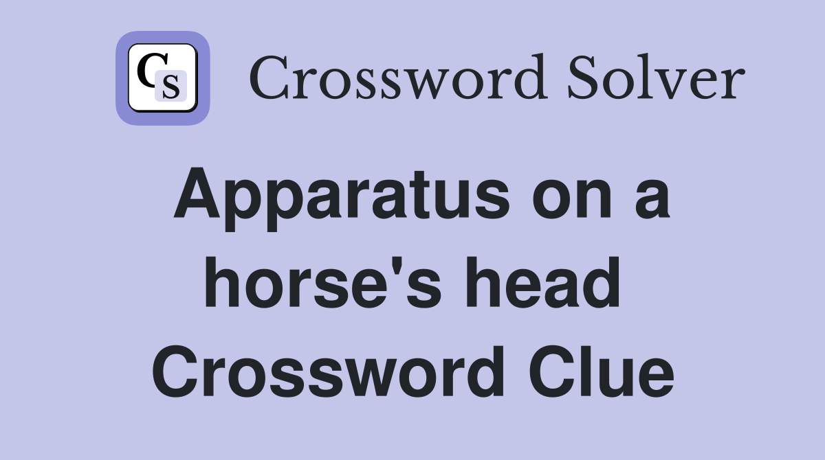 Apparatus on a horse's head Crossword Clue