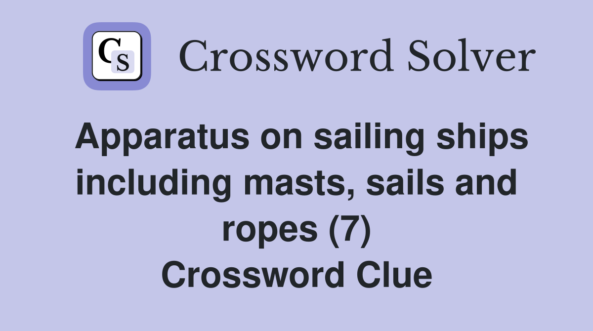 Apparatus on sailing ships including masts, sails and ropes (7) Crossword Clue