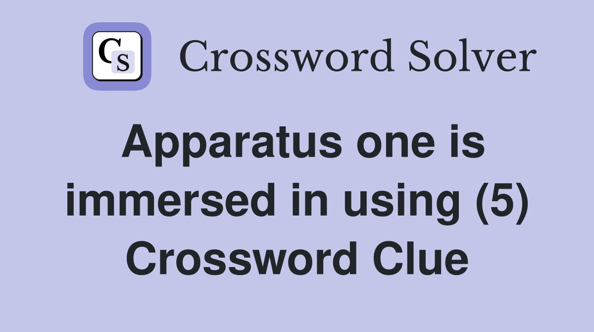 Apparatus one is immersed in using (5) Crossword Clue
