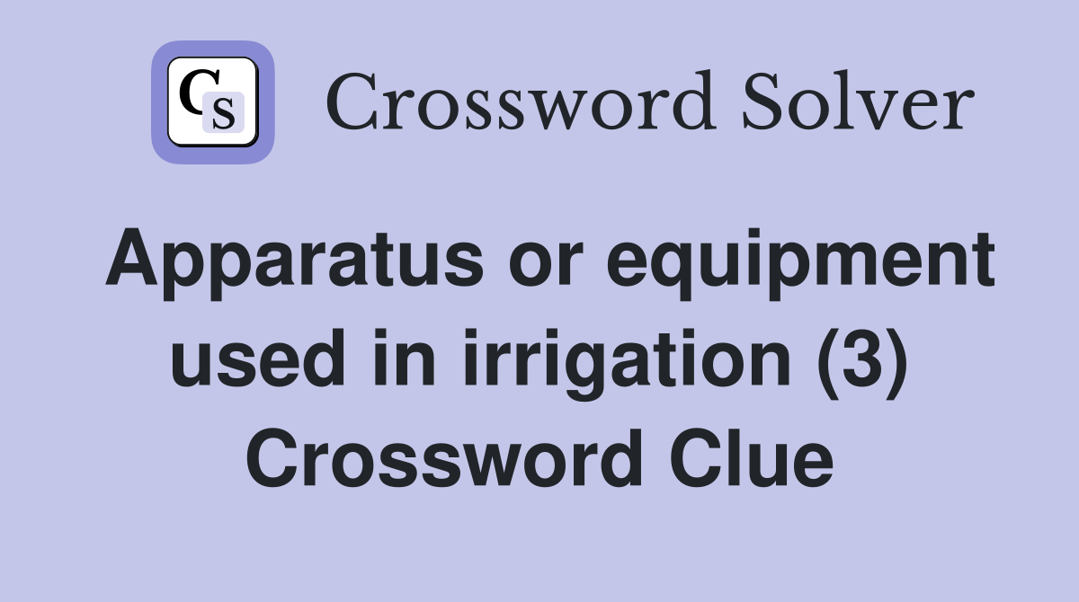 Apparatus or equipment used in irrigation (3) Crossword Clue