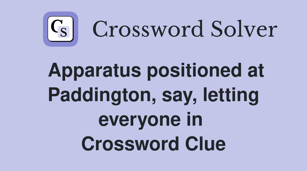 Apparatus positioned at Paddington, say, letting everyone in  Crossword Clue