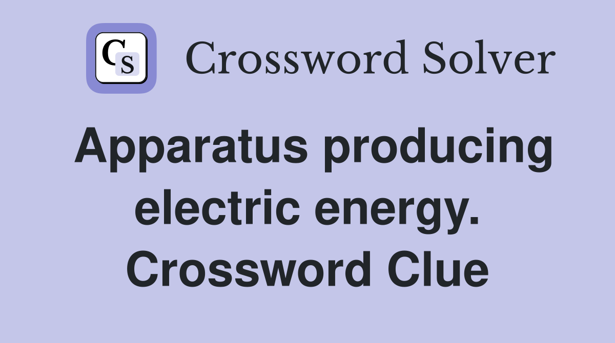 Apparatus producing electric energy. Crossword Clue