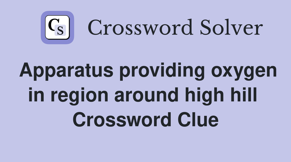 Apparatus providing oxygen in region around high hill  Crossword Clue